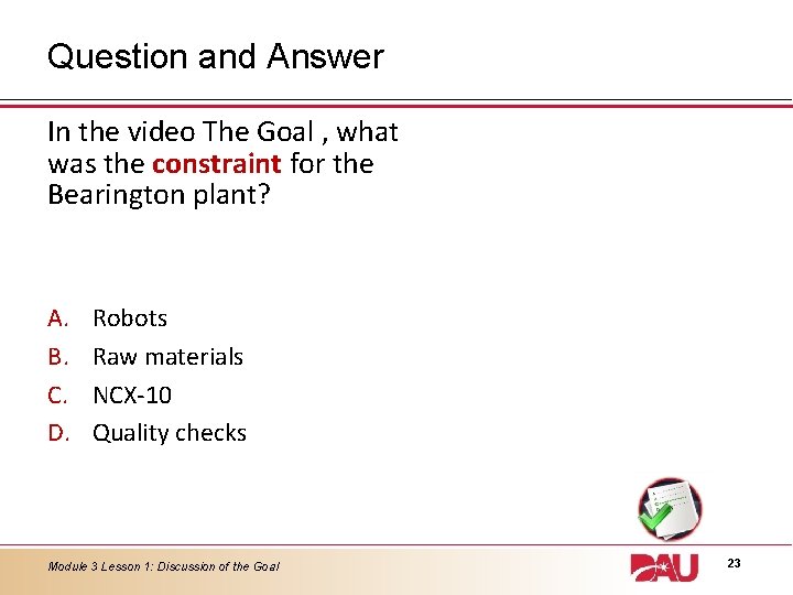 Question and Answer In the video The Goal , what was the constraint for
