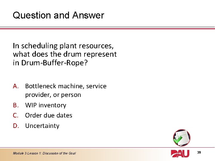 Question and Answer In scheduling plant resources, what does the drum represent in Drum-Buffer-Rope?