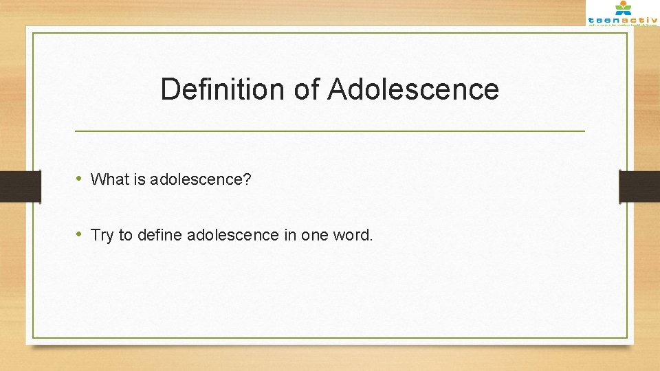 Definition of Adolescence • What is adolescence? • Try to define adolescence in one