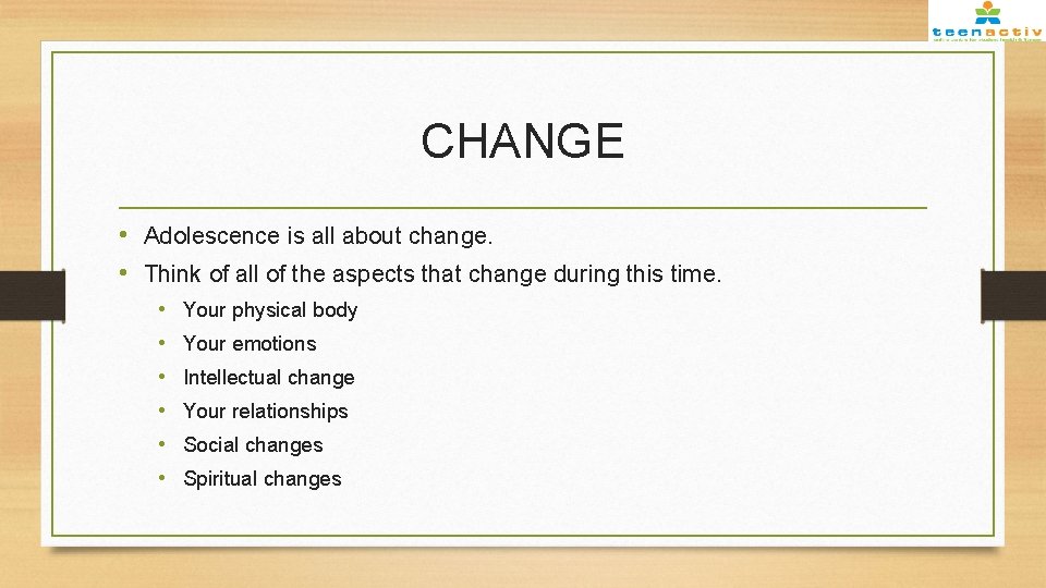 CHANGE • Adolescence is all about change. • Think of all of the aspects