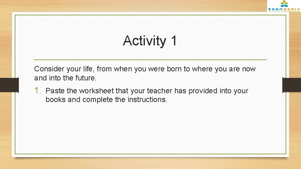 Activity 1 Consider your life, from when you were born to where you are