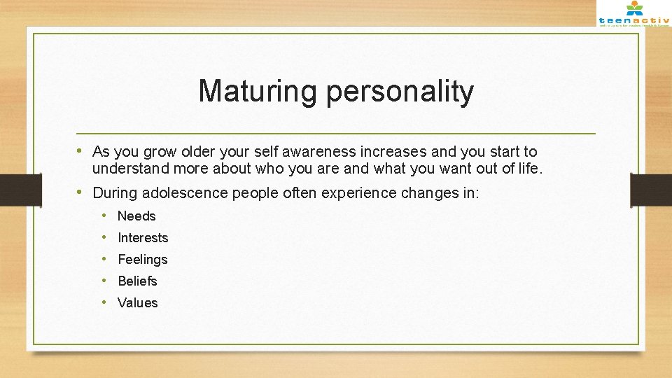 Maturing personality • As you grow older your self awareness increases and you start
