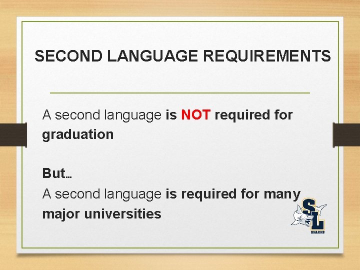 SECOND LANGUAGE REQUIREMENTS A second language is NOT required for graduation But… A second