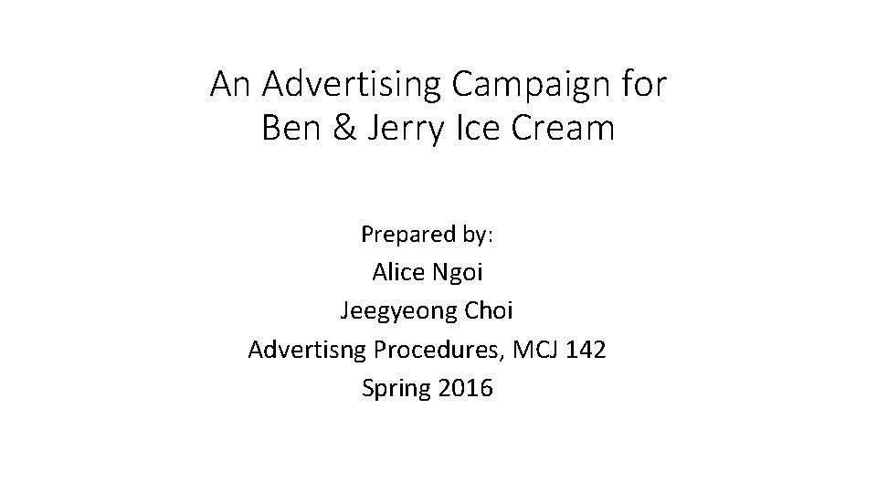An Advertising Campaign for Ben & Jerry Ice Cream Prepared by: Alice Ngoi Jeegyeong