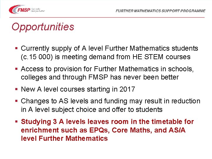 Opportunities § Currently supply of A level Further Mathematics students (c. 15 000) is