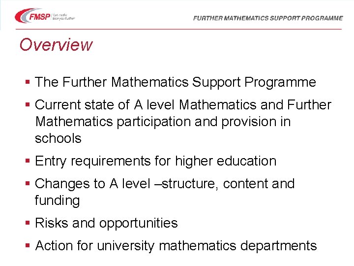 Overview § The Further Mathematics Support Programme § Current state of A level Mathematics