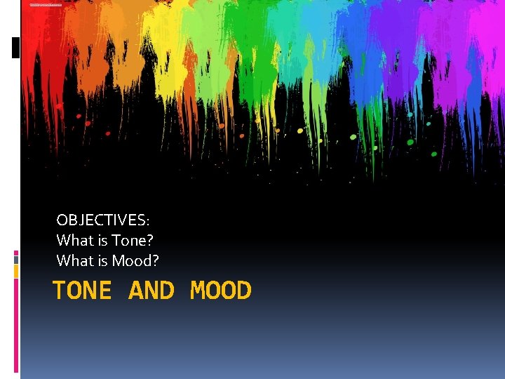 OBJECTIVES: What is Tone? What is Mood? TONE AND MOOD 