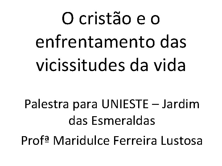 O cristão e o enfrentamento das vicissitudes da vida Palestra para UNIESTE – Jardim