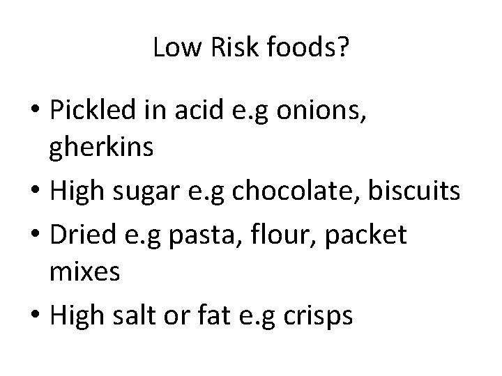 Low Risk foods? • Pickled in acid e. g onions, gherkins • High sugar Low Risk foods? • Pickled in acid e. g onions, gherkins • High sugar