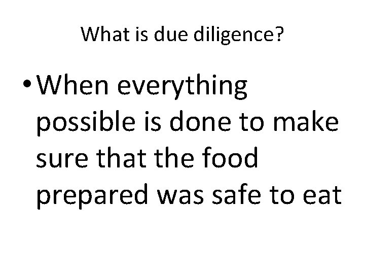 What is due diligence? • When everything possible is done to make sure that