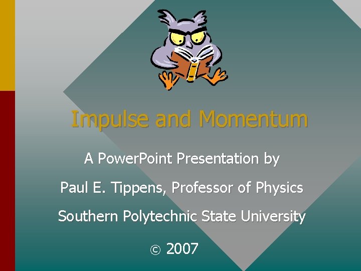 Impulse and Momentum A Power. Point Presentation by Paul E. Tippens, Professor of Physics