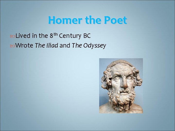 Homer the Poet Lived in the 8 th Century BC Wrote The Iliad and