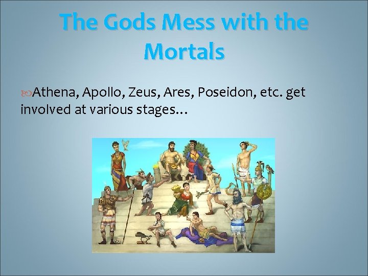 The Gods Mess with the Mortals Athena, Apollo, Zeus, Ares, Poseidon, etc. get involved