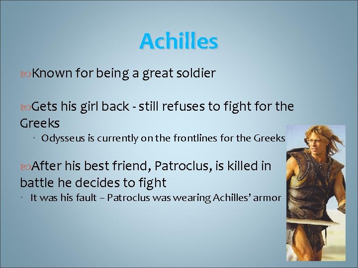 Achilles Known for being a great soldier Gets his girl back - still refuses