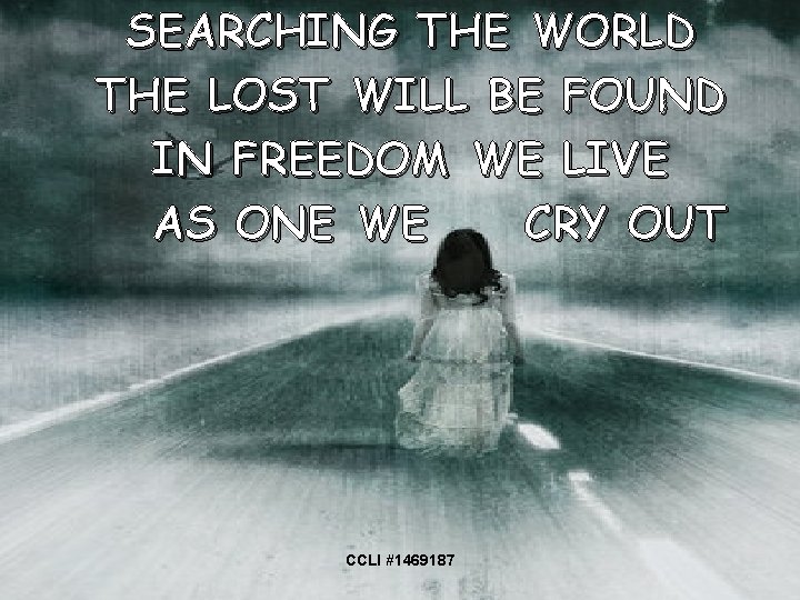 SEARCHING THE WORLD THE LOST WILL BE FOUND IN FREEDOM WE LIVE AS ONE