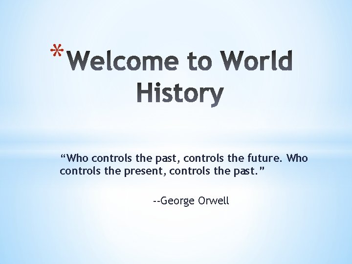 * “Who controls the past, controls the future. Who controls the present, controls the