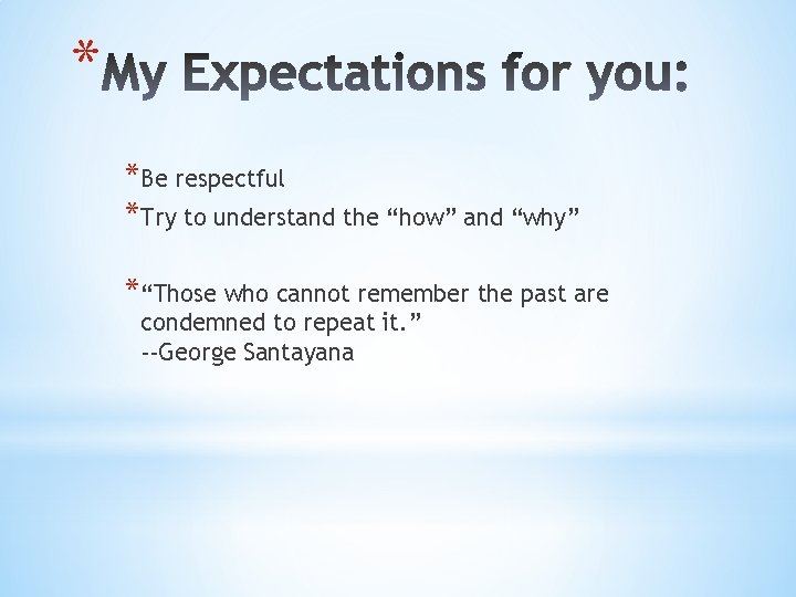 * *Be respectful *Try to understand the “how” and “why” *“Those who cannot remember