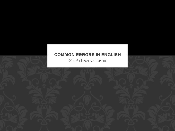 COMMON ERRORS IN ENGLISH S. L. Aishwariya Laxmi 