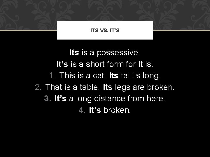 ITS VS. IT’S Its is a possessive. It’s is a short form for It