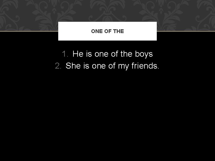 ONE OF THE 1. He is one of the boys 2. She is one