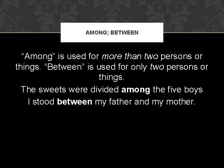 AMONG; BETWEEN “Among” is used for more than two persons or things. “Between” is