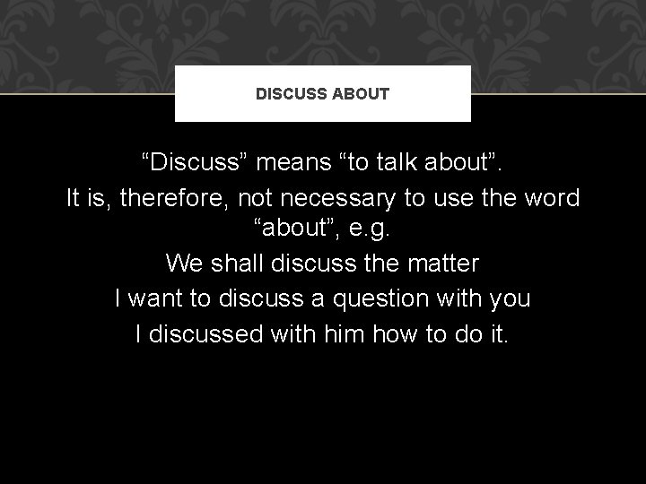 DISCUSS ABOUT “Discuss” means “to talk about”. It is, therefore, not necessary to use