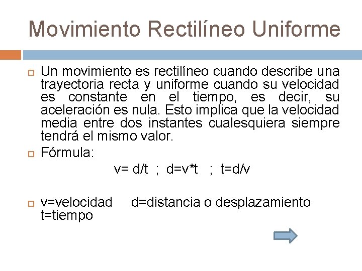 Movimiento Rectilíneo Uniforme Un movimiento es rectilíneo cuando describe una trayectoria recta y uniforme