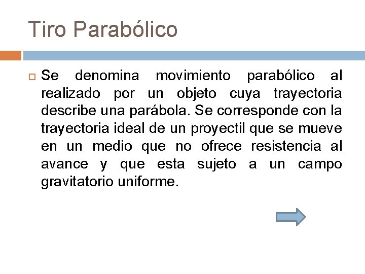 Tiro Parabólico Se denomina movimiento parabólico al realizado por un objeto cuya trayectoria describe