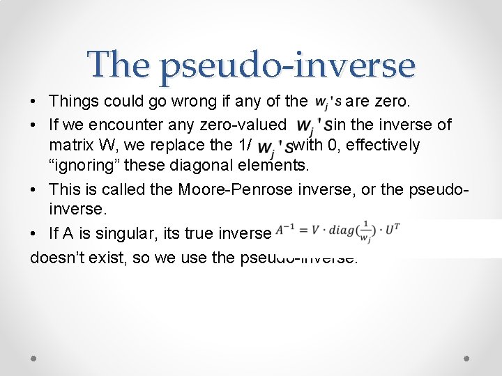 The pseudo-inverse • Things could go wrong if any of the are zero. •