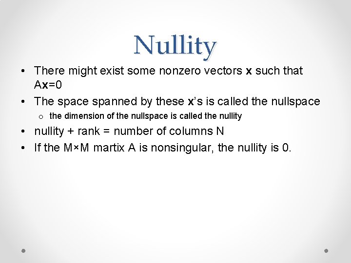 Nullity • There might exist some nonzero vectors x such that Ax=0 • The