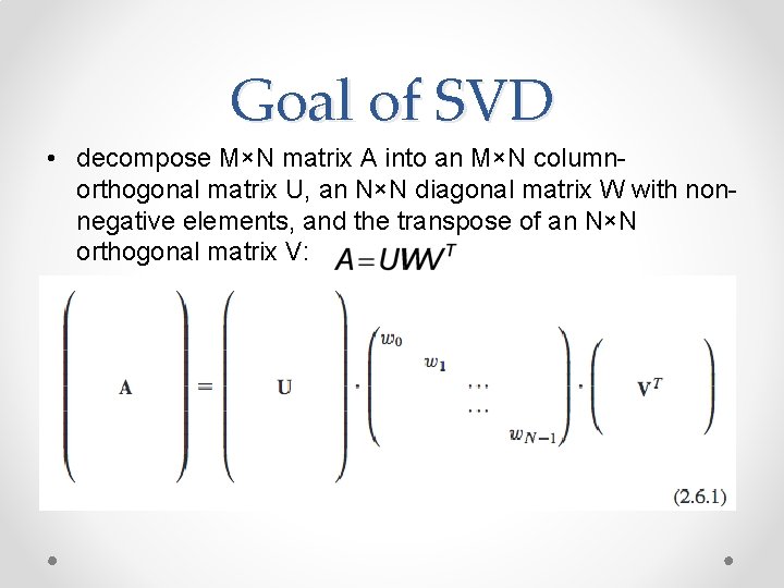 Goal of SVD • decompose M×N matrix A into an M×N columnorthogonal matrix U,