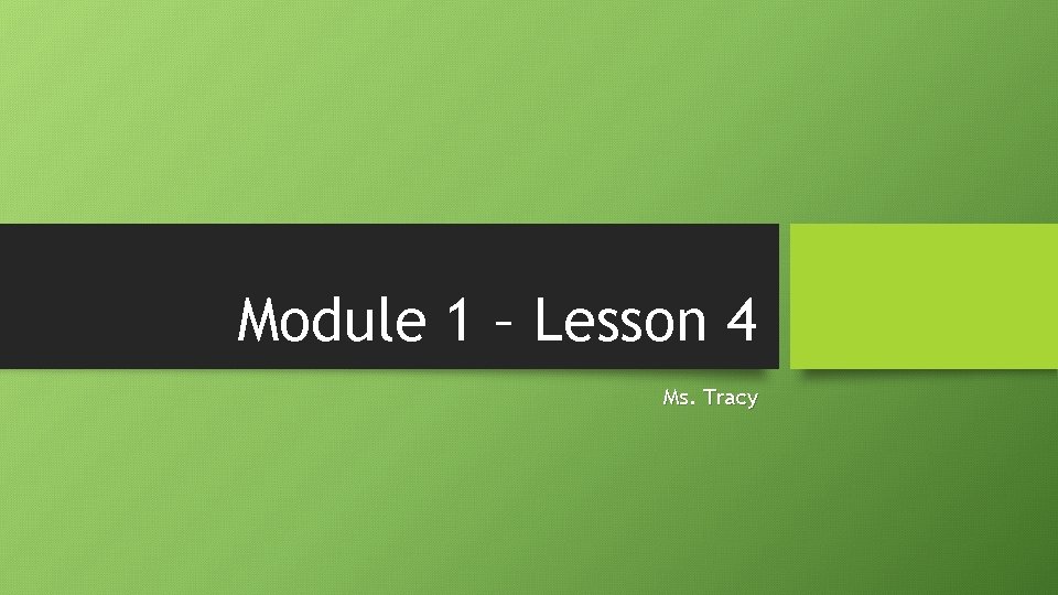 Module 1 – Lesson 4 Ms. Tracy 