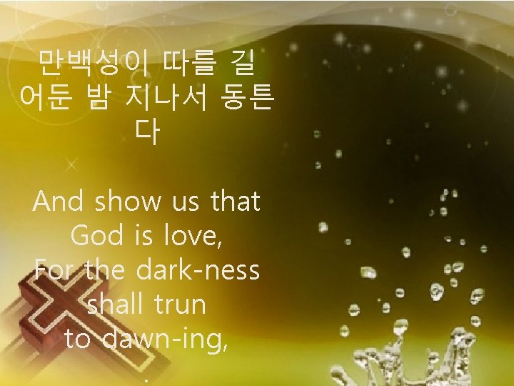 만백성이 따를 길 어둔 밤 지나서 동튼 다 And show us that God is