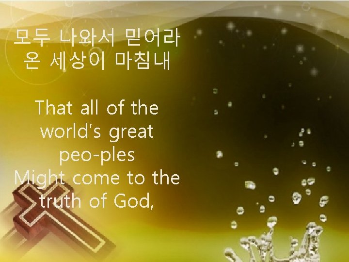 모두 나와서 믿어라 온 세상이 마침내 That all of the world's great peo-ples Might