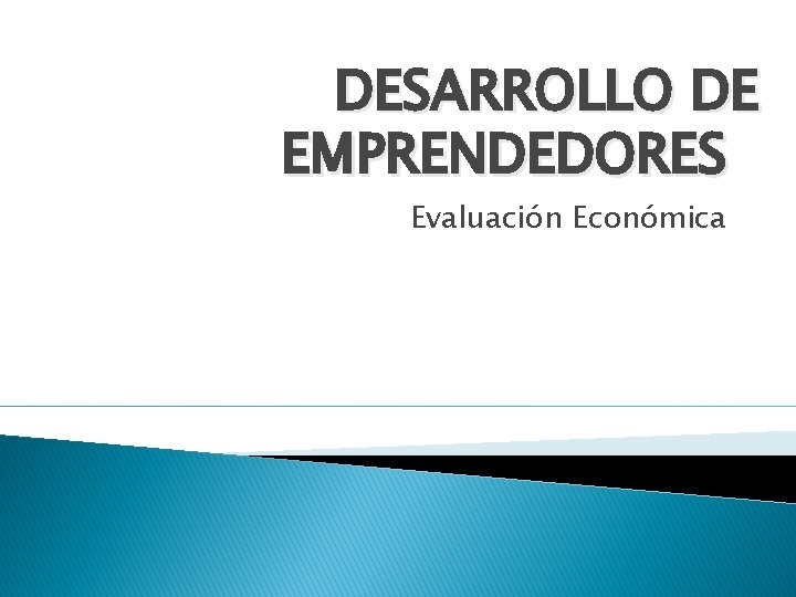 DESARROLLO DE EMPRENDEDORES Evaluación Económica 