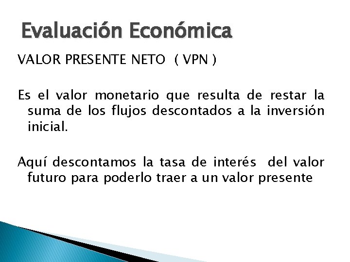 Evaluación Económica VALOR PRESENTE NETO ( VPN ) Es el valor monetario que resulta