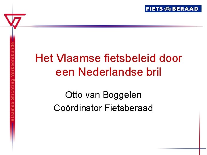 Het Vlaamse fietsbeleid door een Nederlandse bril Otto van Boggelen Coördinator Fietsberaad 