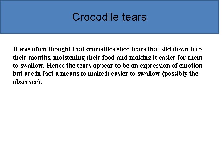 Crocodile tears It was often thought that crocodiles shed tears that slid down into