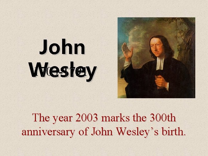 John 1703 -1791 Wesley The year 2003 marks the 300 th anniversary of John