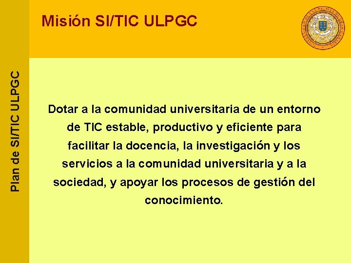 Plan de SI/TIC ULPGC Misión SI/TIC ULPGC Dotar a la comunidad universitaria de un