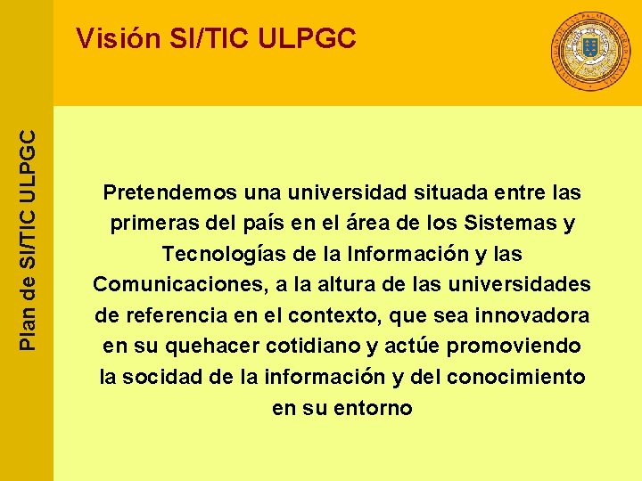 Plan de SI/TIC ULPGC Visión SI/TIC ULPGC Pretendemos una universidad situada entre las primeras