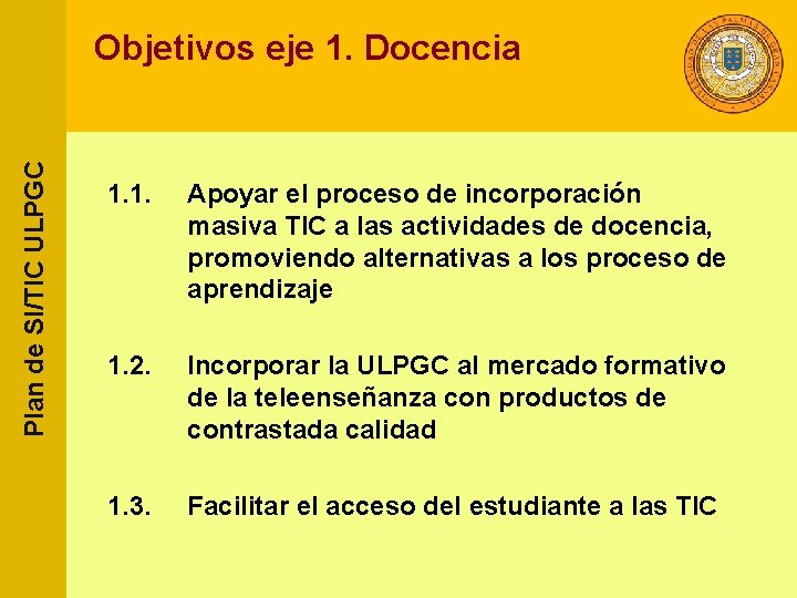 Plan de SI/TIC ULPGC Objetivos eje 1. Docencia 1. 1. Apoyar el proceso de