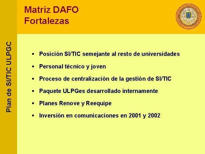 Plan de SI/TIC ULPGC Matriz DAFO Fortalezas § Posición SI/TIC semejante al resto de