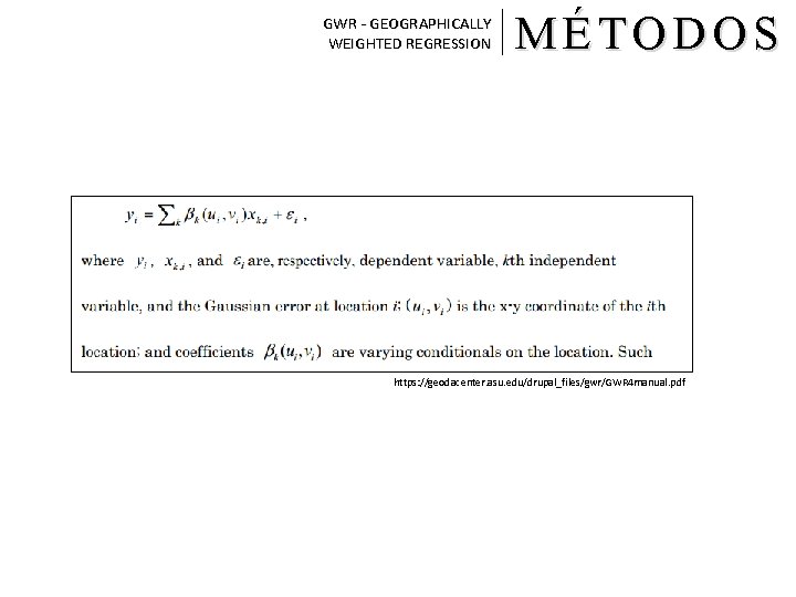 GWR - GEOGRAPHICALLY WEIGHTED REGRESSION MÉTODOS https: //geodacenter. asu. edu/drupal_files/gwr/GWR 4 manual. pdf 