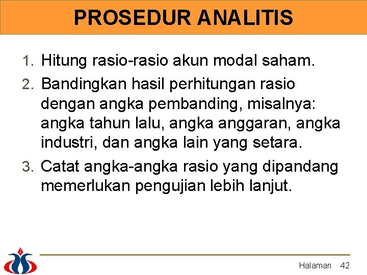 PROSEDUR ANALITIS 1. Hitung rasio-rasio akun modal saham. 2. Bandingkan hasil perhitungan rasio dengan