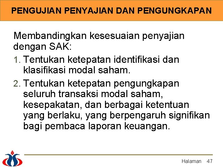 PENGUJIAN PENYAJIAN DAN PENGUNGKAPAN Membandingkan kesesuaian penyajian dengan SAK: 1. Tentukan ketepatan identifikasi dan