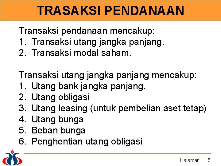 TRASAKSI PENDANAAN Transaksi pendanaan mencakup: 1. Transaksi utang jangka panjang. 2. Transaksi modal saham.