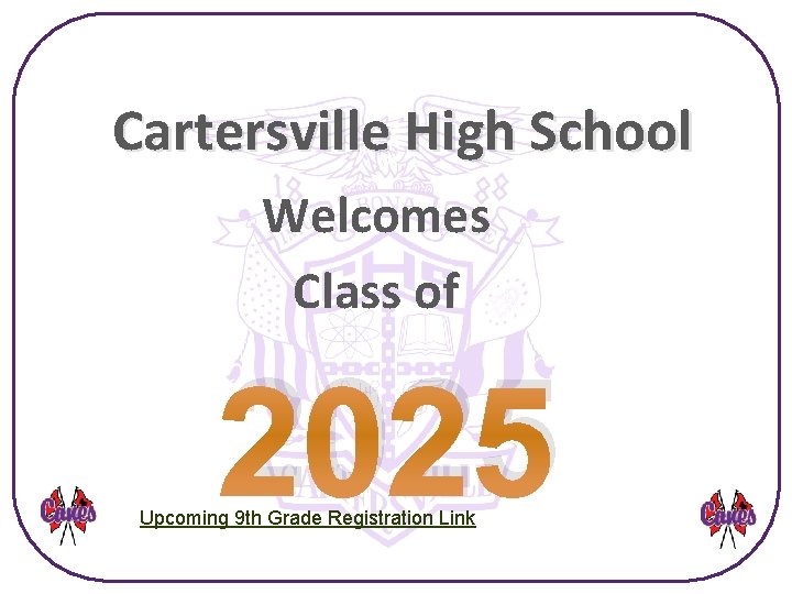 Cartersville High School Welcomes Class of 2025 Upcoming 9 th Grade Registration Link 