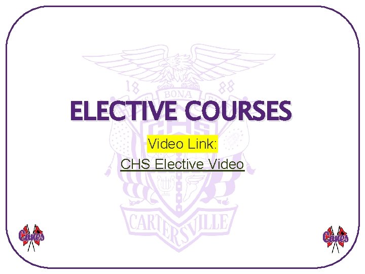 ELECTIVE COURSES Video Link: CHS Elective Video 