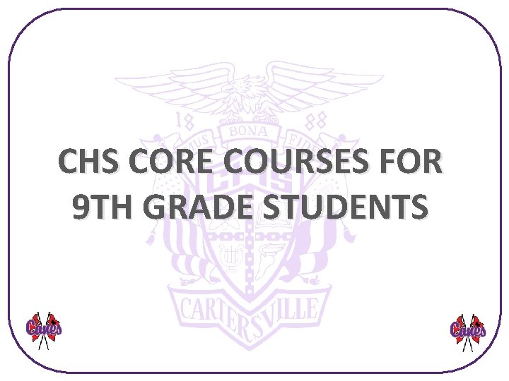 CHS CORE COURSES FOR 9 TH GRADE STUDENTS 